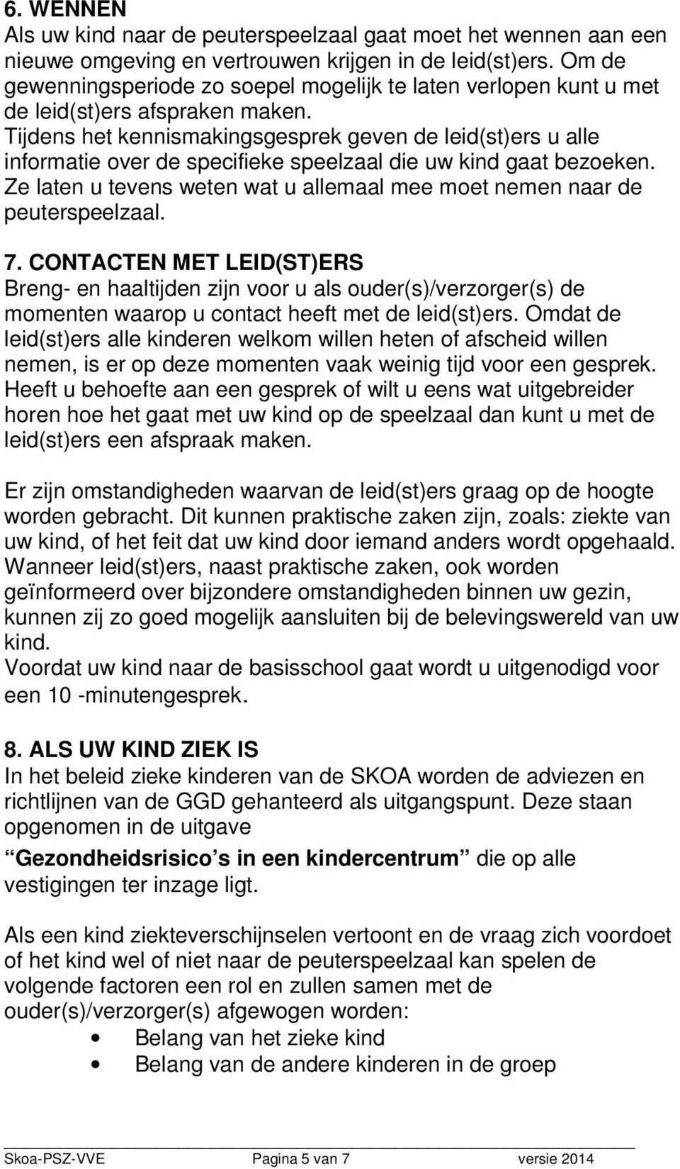 Tijdens het kennismakingsgesprek geven de leid(st)ers u alle informatie over de specifieke speelzaal die uw kind gaat bezoeken.