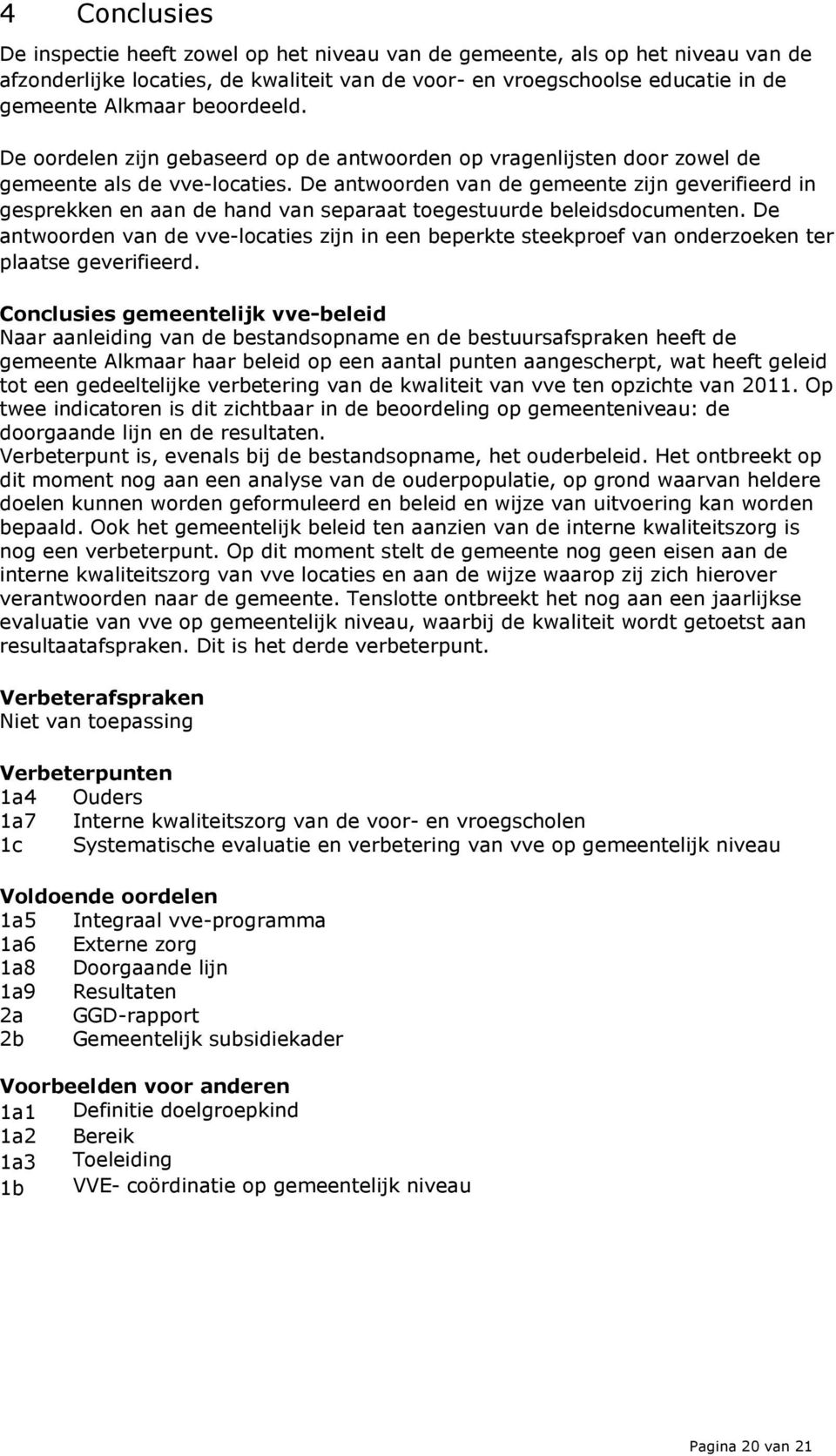 De antwoorden van de gemeente zijn geverifieerd in gesprekken en aan de hand van separaat toegestuurde beleidsdocumenten.