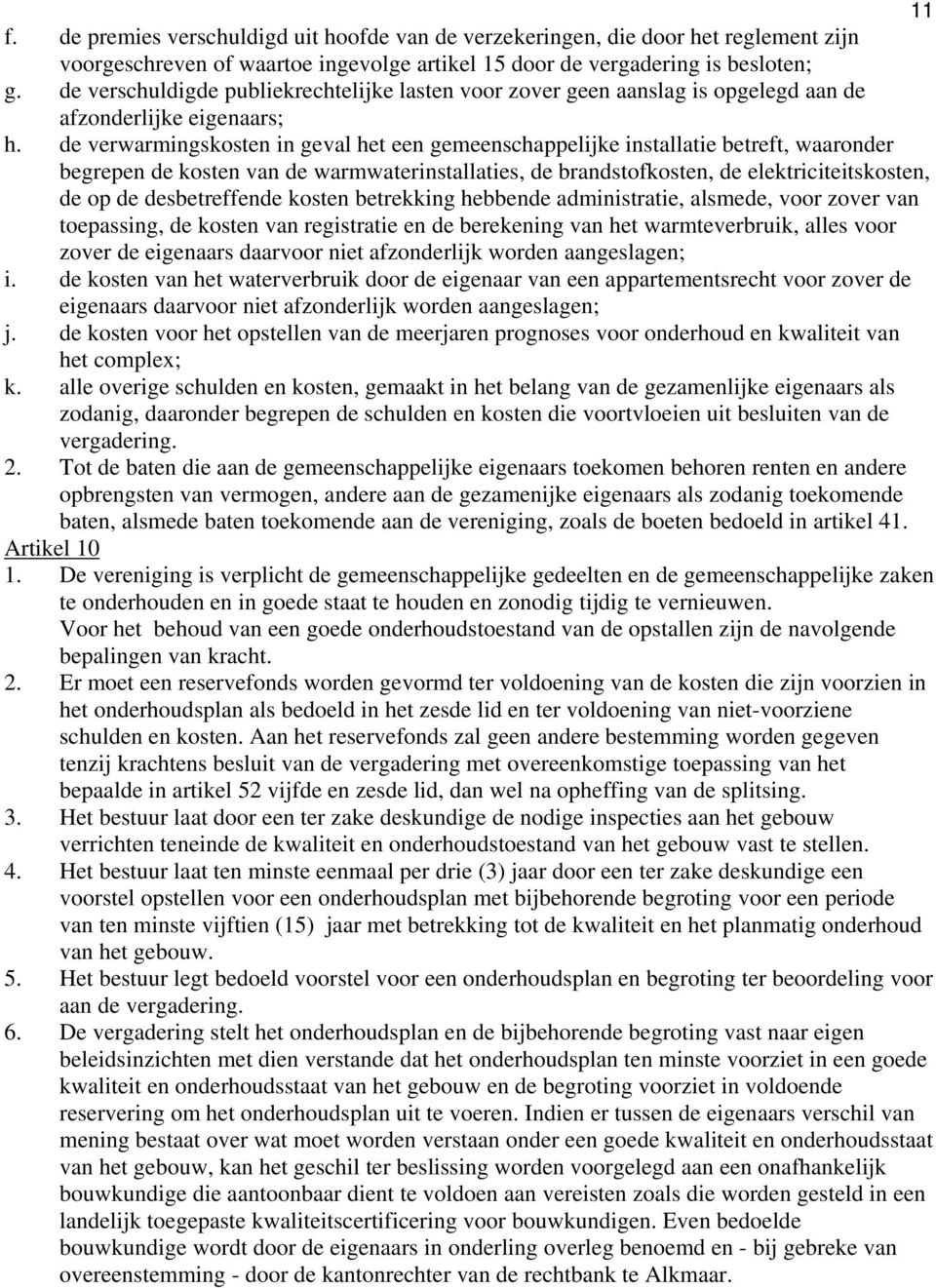 de verwarmingskosten in geval het een gemeenschappelijke installatie betreft, waaronder begrepen de kosten van de warmwaterinstallaties, de brandstofkosten, de elektriciteitskosten, de op de