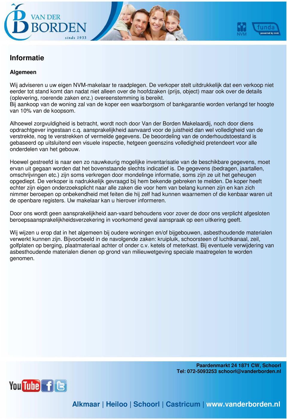 ) overeenstemming is bereikt. Bij aankoop van de woning zal van de koper een waarborgsom of bankgarantie worden verlangd ter hoogte van 10% van de koopsom.