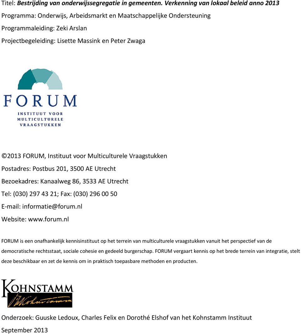 FORUM, Instituut voor Multiculturele Vraagstukken Postadres: Postbus 201, 3500 AE Utrecht Bezoekadres: Kanaalweg 86, 3533 AE Utrecht Tel: (030) 297 43 21; Fax: (030) 296 00 50 E mail: