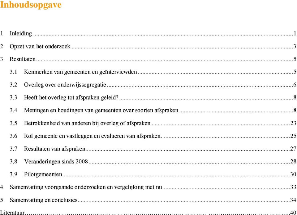 ..23 3.6 Rol gemeente en vastleggen en evalueren van afspraken...25 3.7 Resultaten van afspraken...27 3.8 Veranderingen sinds 2008...28 3.