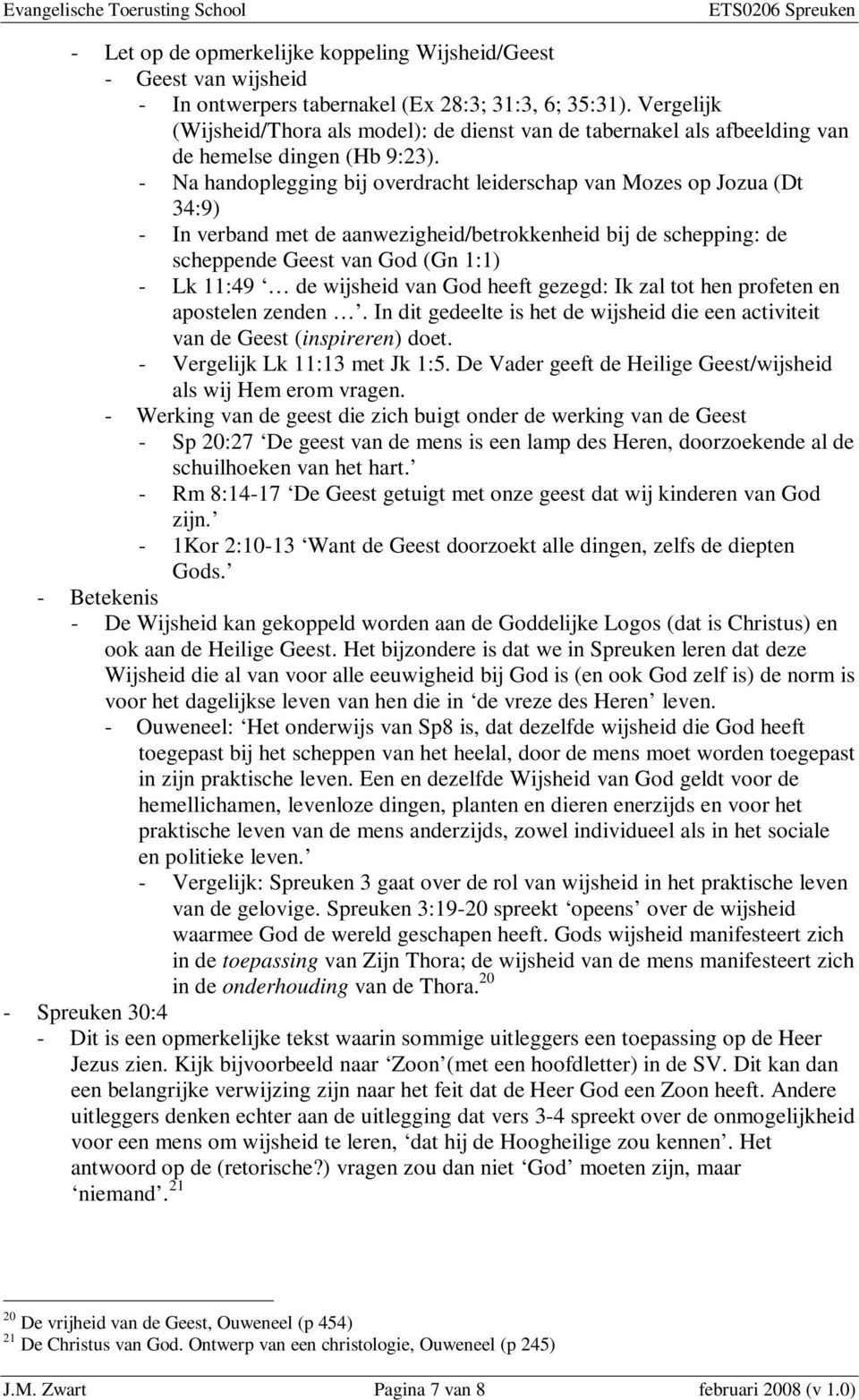 - Na handoplegging bij overdracht leiderschap van Mozes op Jozua (Dt 34:9) - In verband met de aanwezigheid/betrokkenheid bij de schepping: de scheppende Geest van God (Gn 1:1) - Lk 11:49 de wijsheid