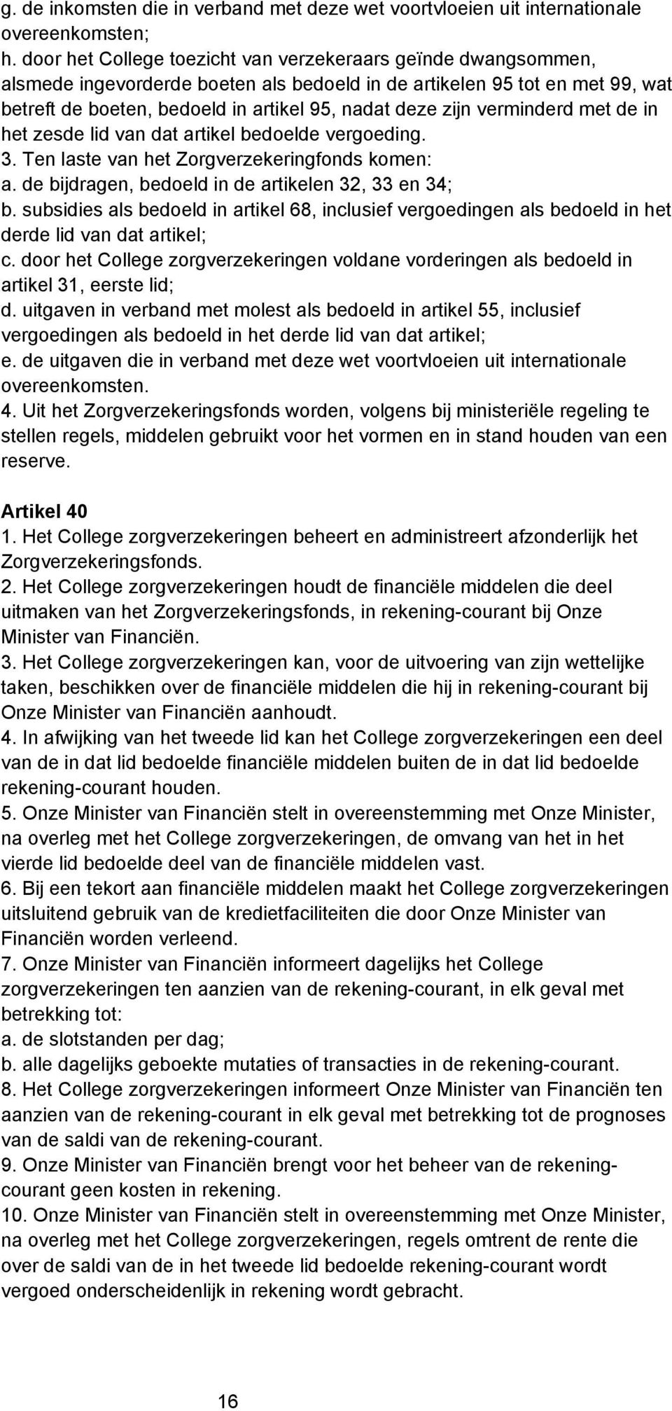 verminderd met de in het zesde lid van dat artikel bedoelde vergoeding. 3. Ten laste van het Zorgverzekeringfonds komen: a. de bijdragen, bedoeld in de artikelen 32, 33 en 34; b.