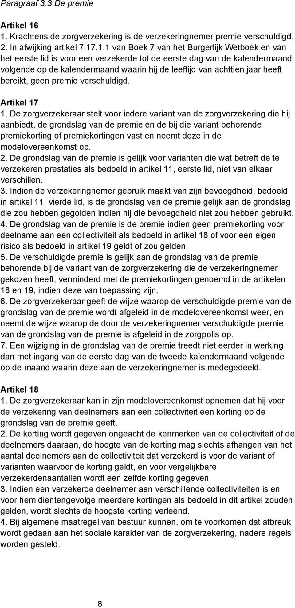 eerste dag van de kalendermaand volgende op de kalendermaand waarin hij de leeftijd van achttien jaar heeft bereikt, geen premie verschuldigd. Artikel 17 1.