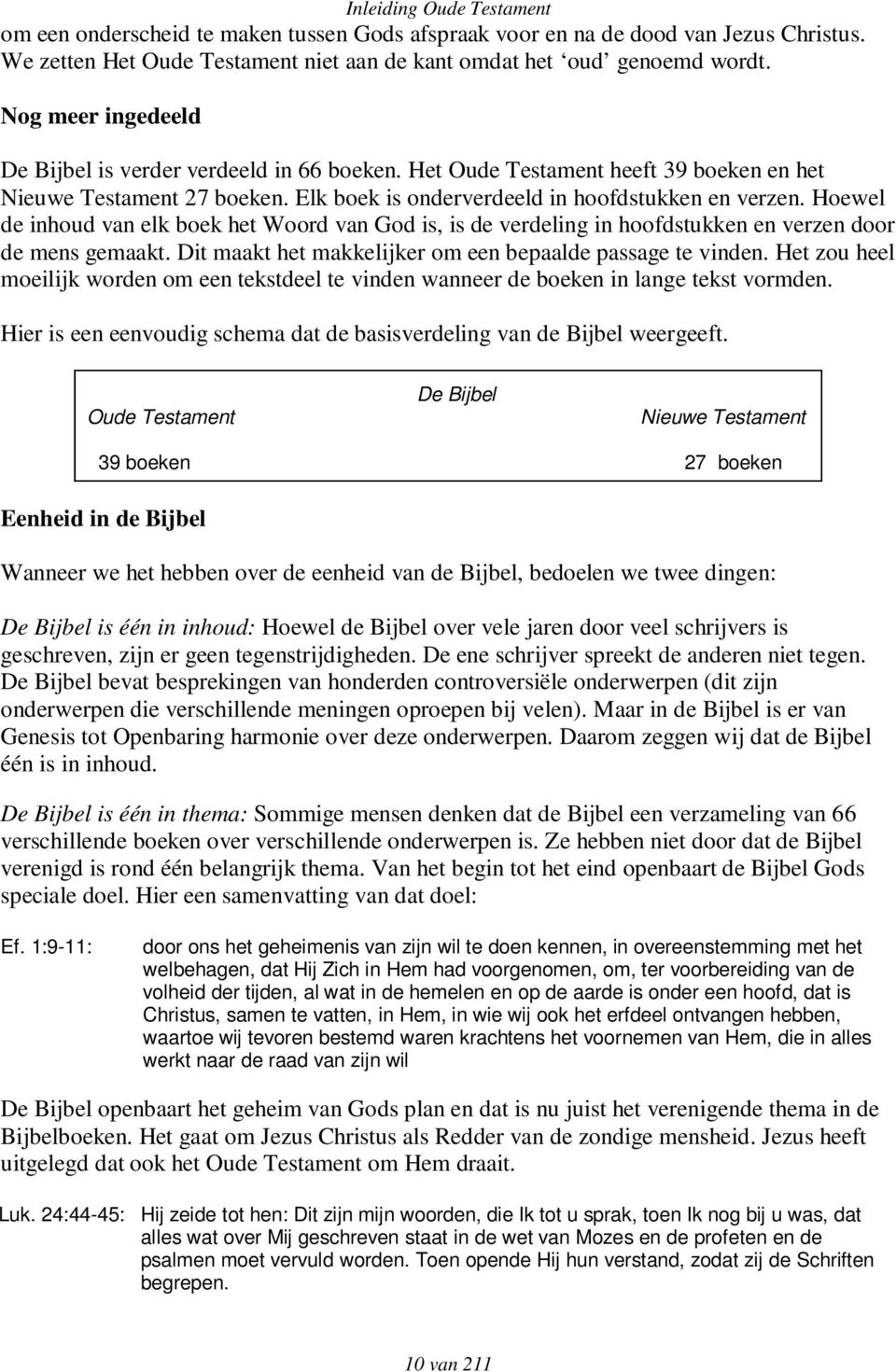 Hoewel de inhoud van elk boek het Woord van God is, is de verdeling in hoofdstukken en verzen door de mens gemaakt. Dit maakt het makkelijker om een bepaalde passage te vinden.