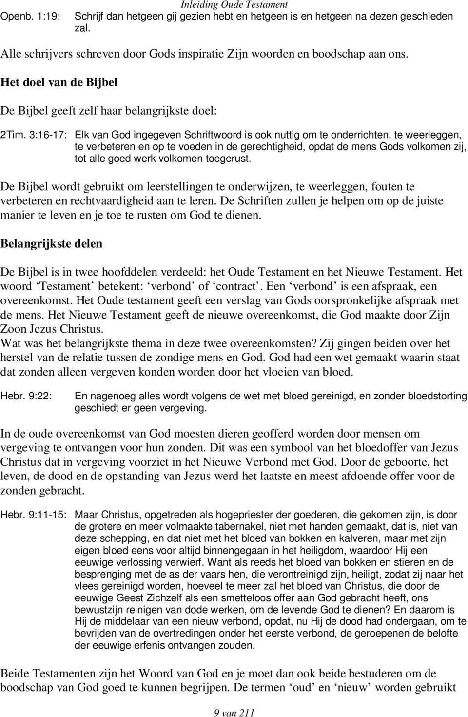 3:16-17: Elk van God ingegeven Schriftwoord is ook nuttig om te onderrichten, te weerleggen, te verbeteren en op te voeden in de gerechtigheid, opdat de mens Gods volkomen zij, tot alle goed werk