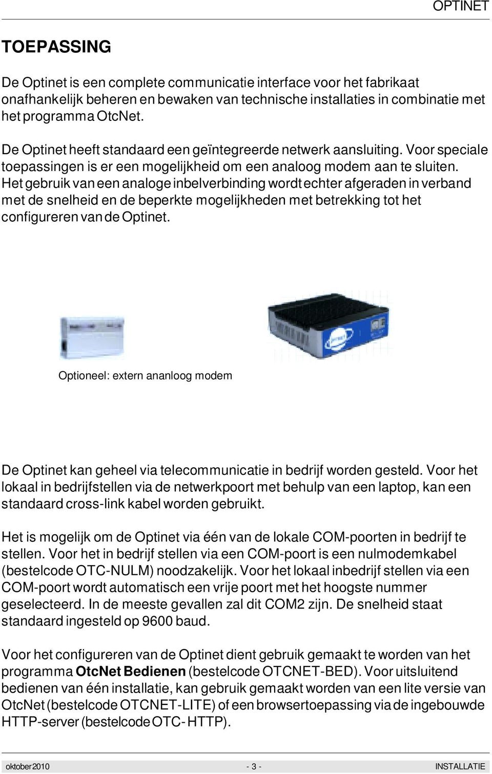 Het gebruik van een analoge inbelverbinding wordt echter afgeraden in verband met de snelheid en de beperkte mogelijkheden met betrekking tot het configureren van de Optinet.