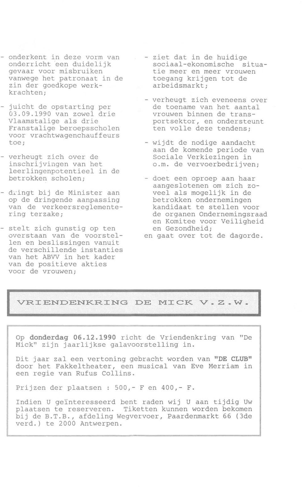 d~ingt bij de Minister aan op de dringende aanpassing van de verkeersreglementering terzake; - stelt zich gunstig op ten overstaan van de voorstellen en beslissingen vanuit de verschillende