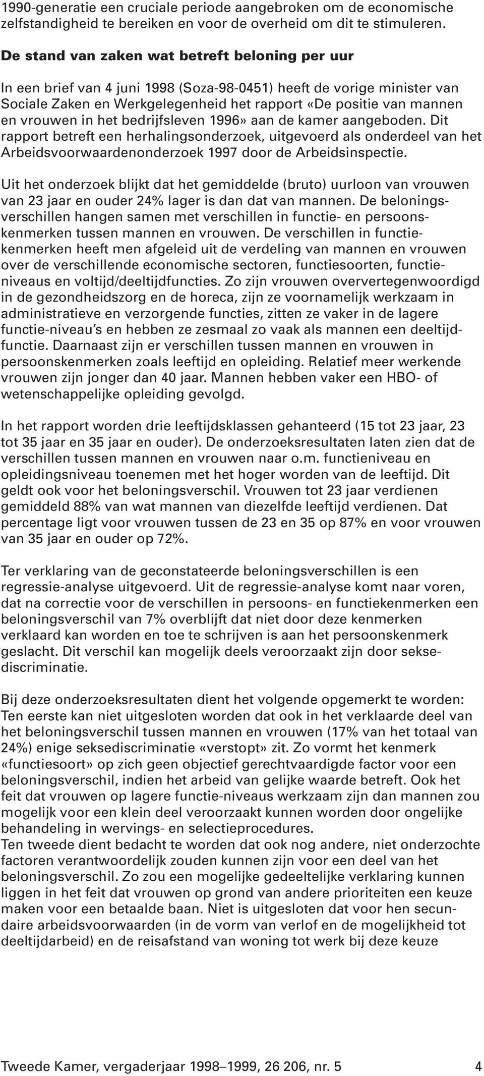 in het bedrijfsleven 1996» aan de kamer aangeboden. Dit rapport betreft een herhalingsonderzoek, uitgevoerd als onderdeel van het Arbeidsvoorwaardenonderzoek 1997 door de Arbeidsinspectie.