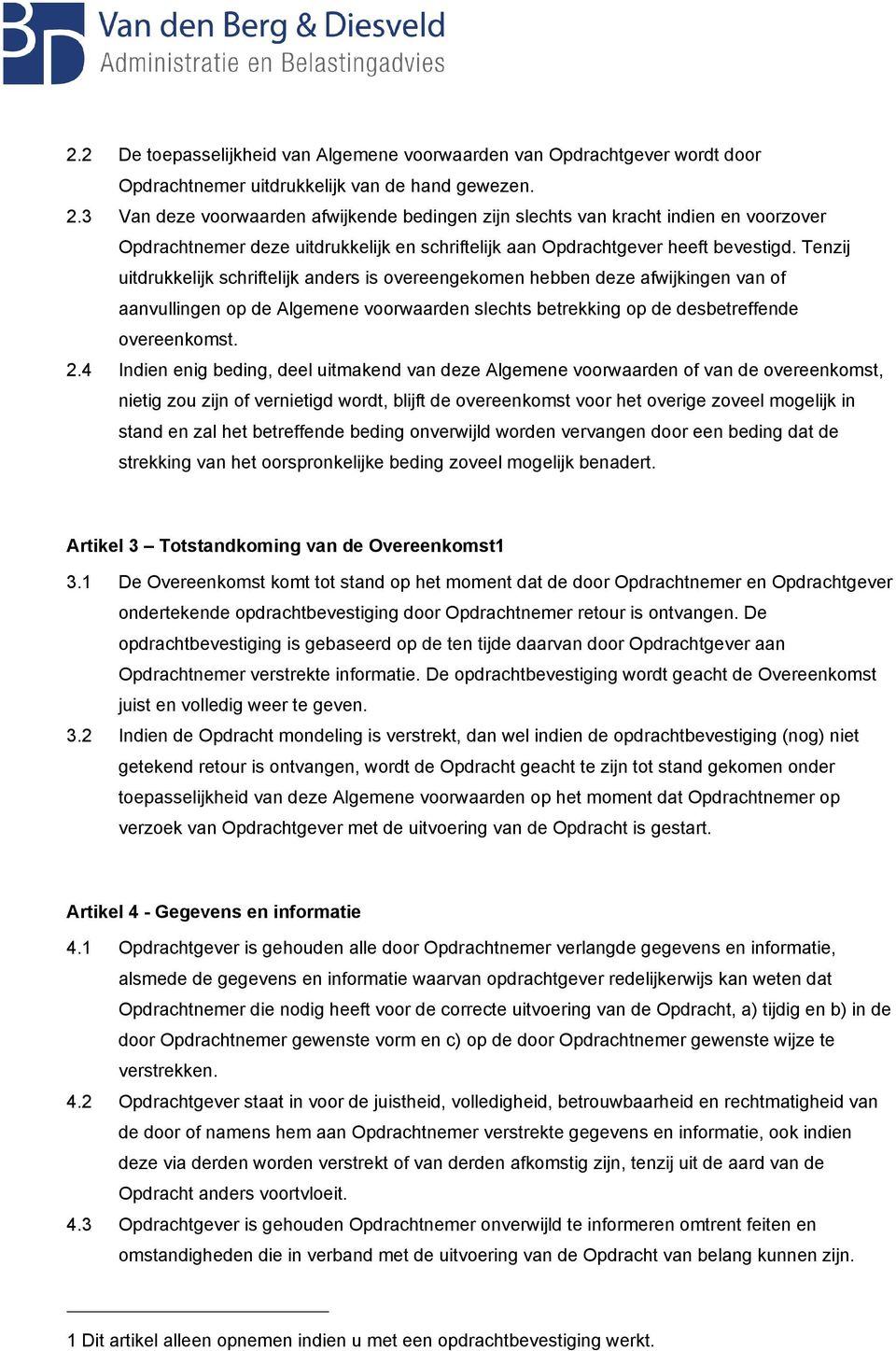 Tenzij uitdrukkelijk schriftelijk anders is overeengekomen hebben deze afwijkingen van of aanvullingen op de Algemene voorwaarden slechts betrekking op de desbetreffende overeenkomst. 2.