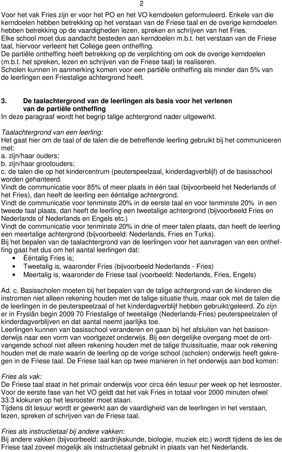 Elke school moet dus aandacht besteden aan kerndoelen m.b.t. het verstaan van de Friese taal, hiervoor verleent het College geen ontheffing.