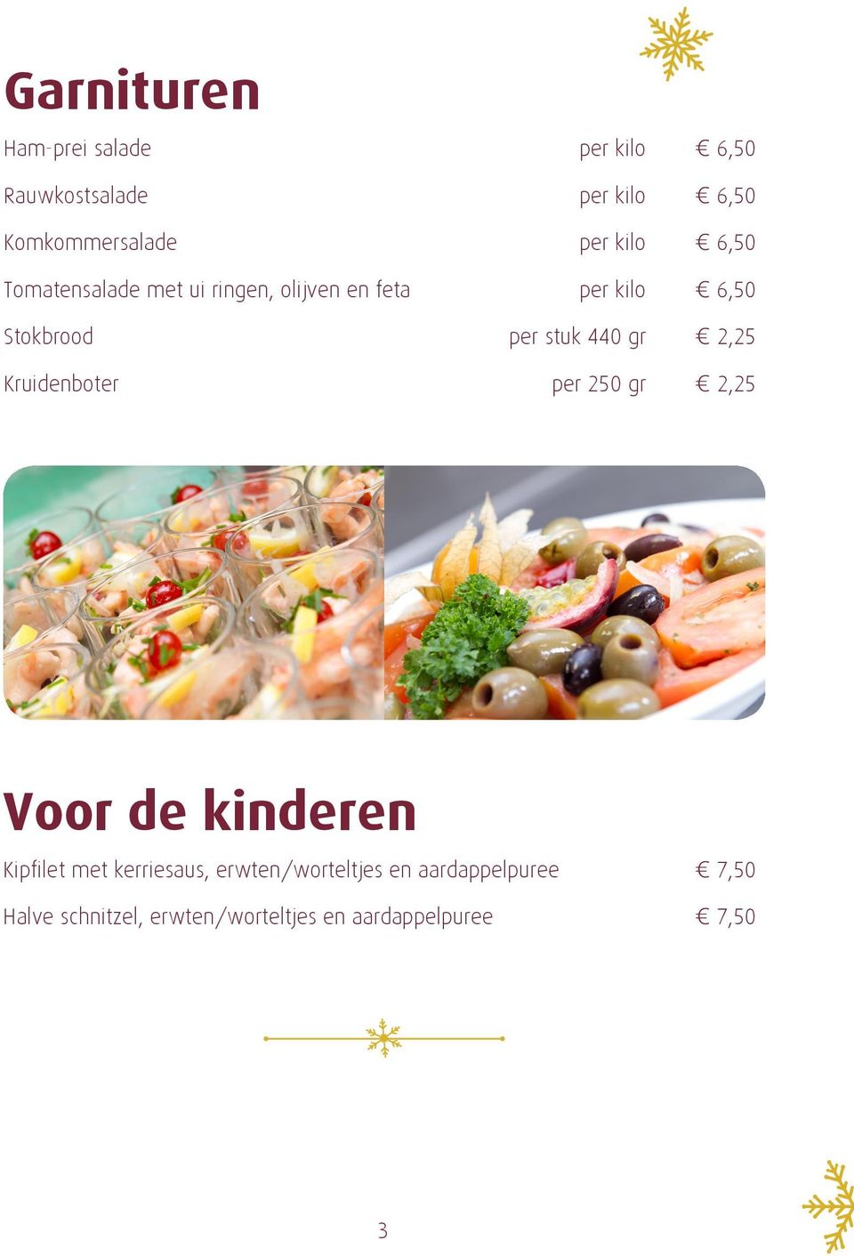 440 gr 2,25 Kruidenboter per 250 gr 2,25 Voor de kinderen Kipfilet met kerriesaus,