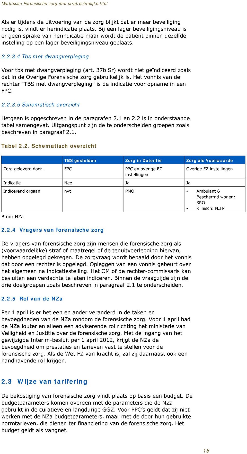 4 Tbs met dwangverpleging Voor tbs met dwangverpleging (art. 37b Sr) wordt niet geïndiceerd zoals dat in de Overige Forensische zorg gebruikelijk is.