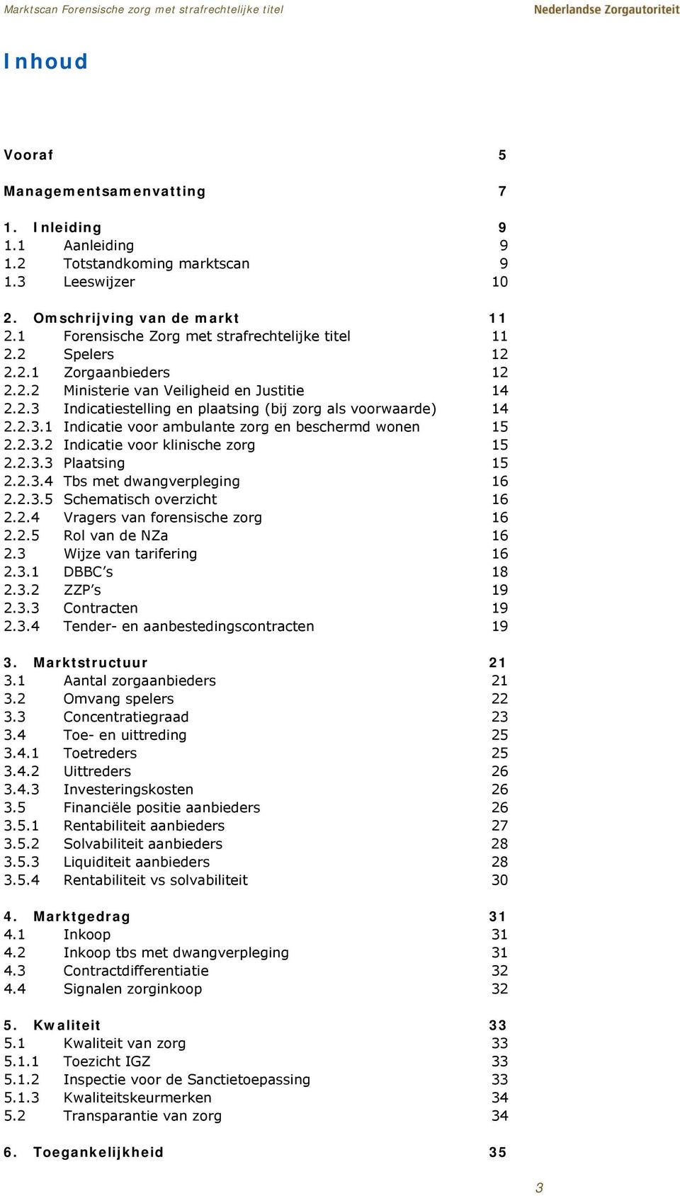 2.3.1 Indicatie voor ambulante zorg en beschermd wonen 15 2.2.3.2 Indicatie voor klinische zorg 15 2.2.3.3 Plaatsing 15 2.2.3.4 Tbs met dwangverpleging 16 2.2.3.5 Schematisch overzicht 16 2.2.4 Vragers van forensische zorg 16 2.