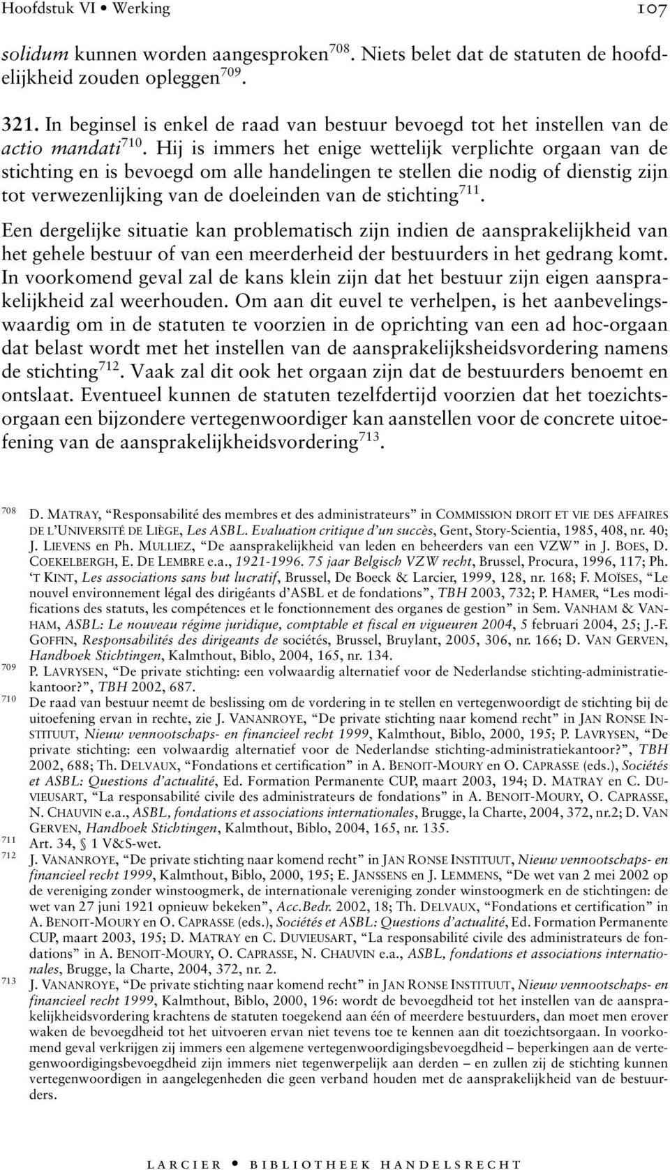 Hij is immers het enige wettelijk verplichte orgaan van de stichting en is bevoegd om alle handelingen te stellen die nodig of dienstig zijn tot verwezenlijking van de doeleinden van de stichting 711.