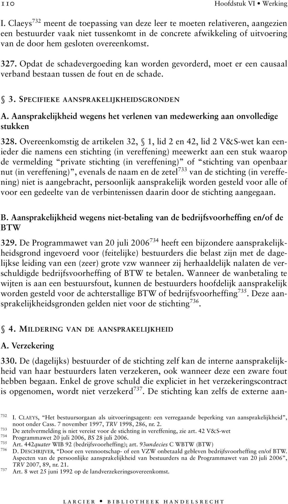 Opdat de schadevergoeding kan worden gevorderd, moet er een causaal verband bestaan tussen de fout en de schade. 3.SPECIFIEKE AANSPRAKELIJKHEIDSGRONDEN A.