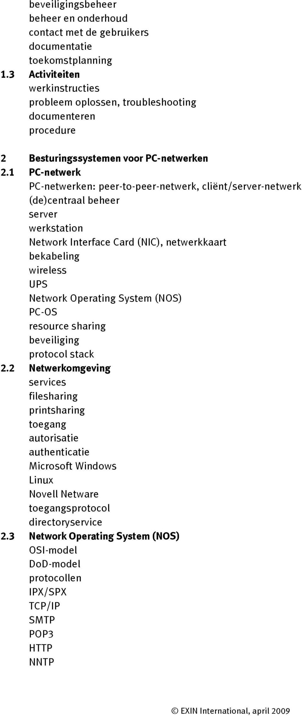 1 PC-netwerk PC-netwerken: peer-to-peer-netwerk, cliënt/server-netwerk (de)centraal beheer server werkstation Network Interface Card (NIC), netwerkkaart bekabeling wireless UPS Network