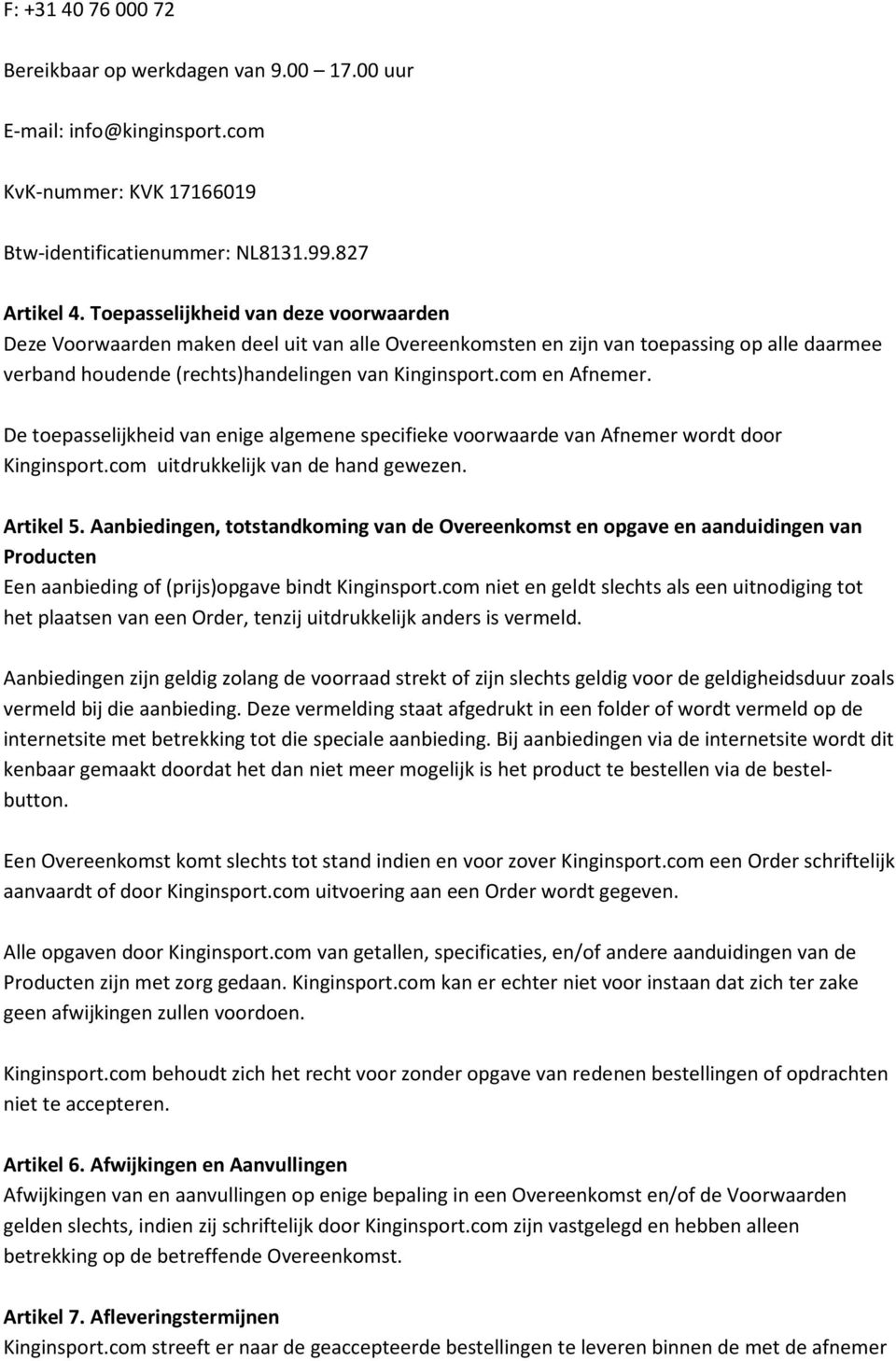 com en Afnemer. De toepasselijkheid van enige algemene specifieke voorwaarde van Afnemer wordt door Kinginsport.com uitdrukkelijk van de hand gewezen. Artikel 5.