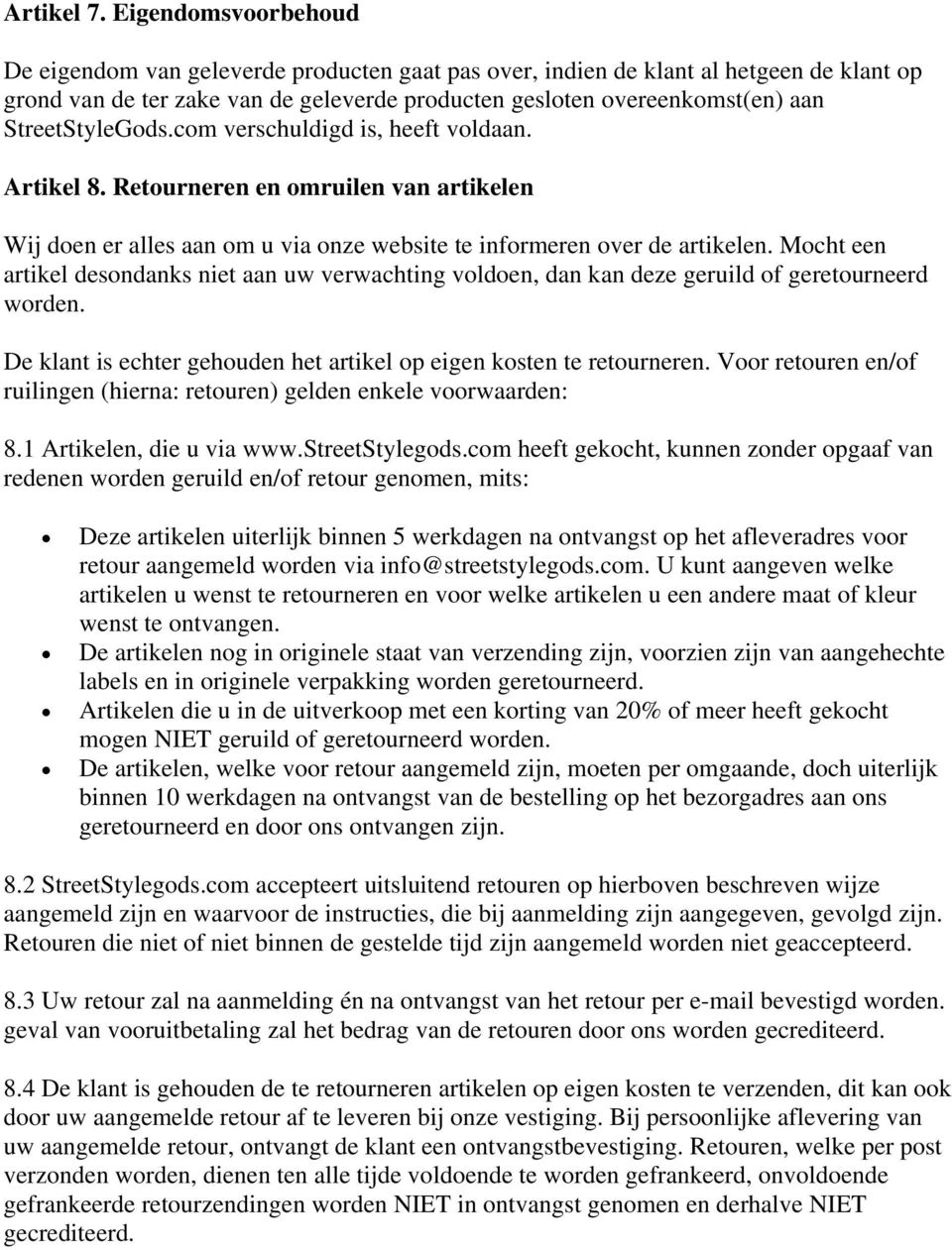 StreetStyleGods.com verschuldigd is, heeft voldaan. Artikel 8. Retourneren en omruilen van artikelen Wij doen er alles aan om u via onze website te informeren over de artikelen.