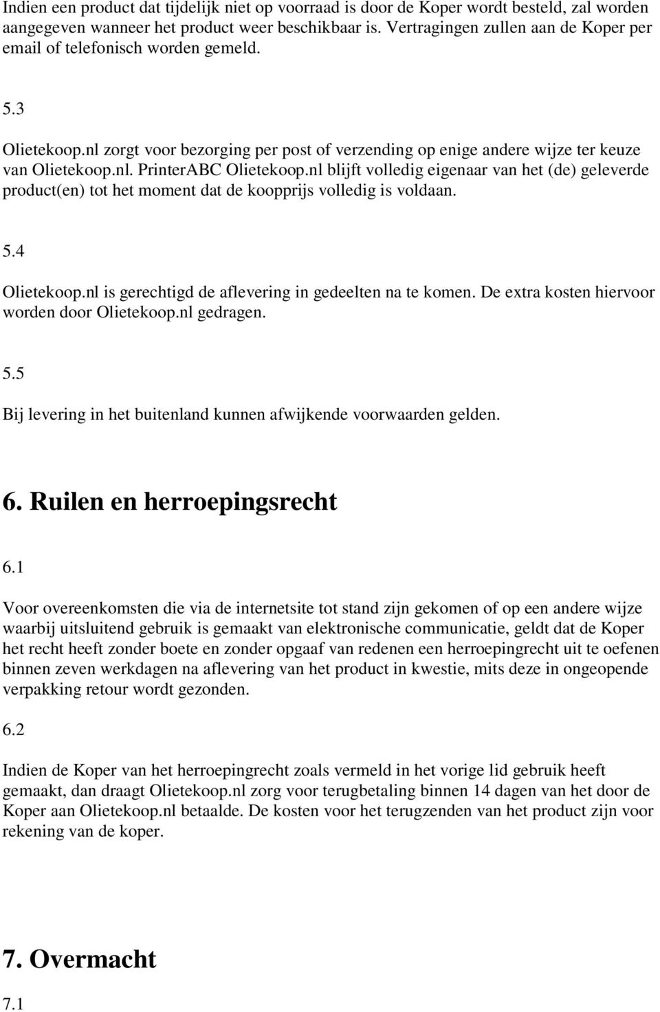 nl blijft volledig eigenaar van het (de) geleverde product(en) tot het moment dat de koopprijs volledig is voldaan. 5.4 Olietekoop.nl is gerechtigd de aflevering in gedeelten na te komen.