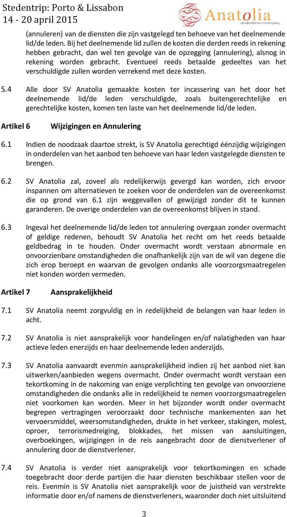 Eventueel reeds betaalde gedeeltes van het verschuldigde zullen worden verrekend met deze kosten. 5.