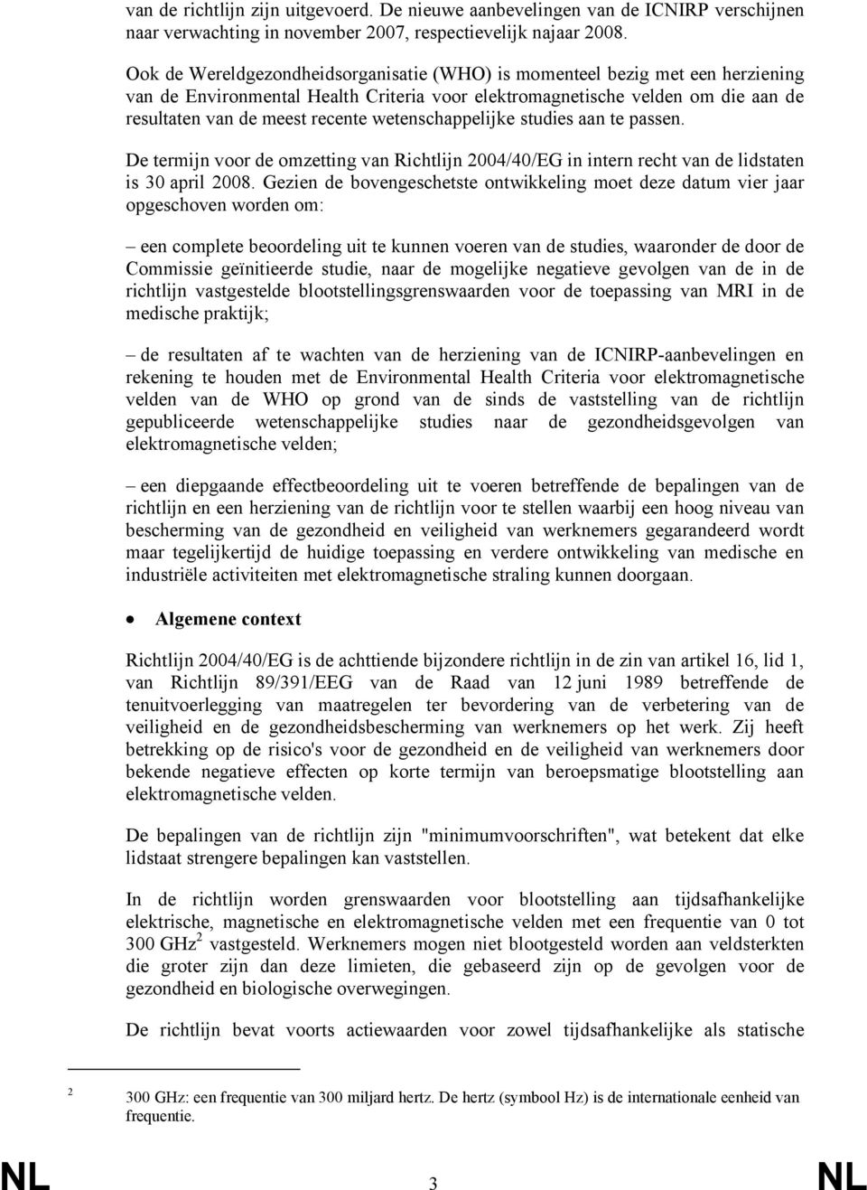 wetenschappelijke studies aan te passen. De termijn voor de omzetting van Richtlijn 2004/40/EG in intern recht van de lidstaten is 30 april 2008.