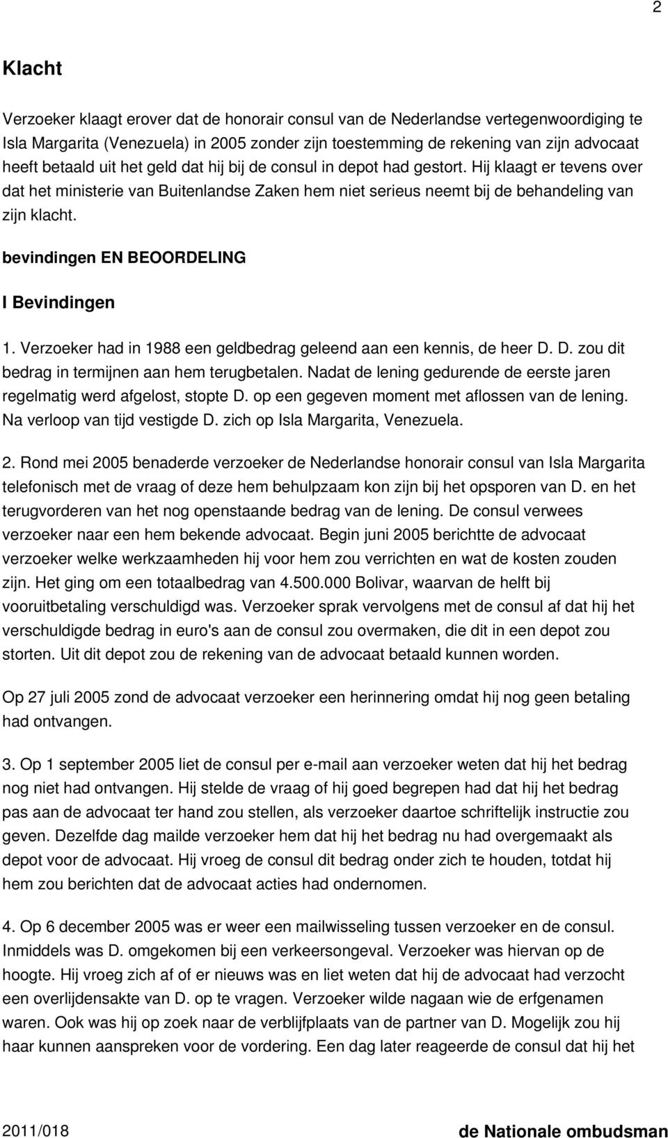 bevindingen EN BEOORDELING I Bevindingen 1. Verzoeker had in 1988 een geldbedrag geleend aan een kennis, de heer D. D. zou dit bedrag in termijnen aan hem terugbetalen.