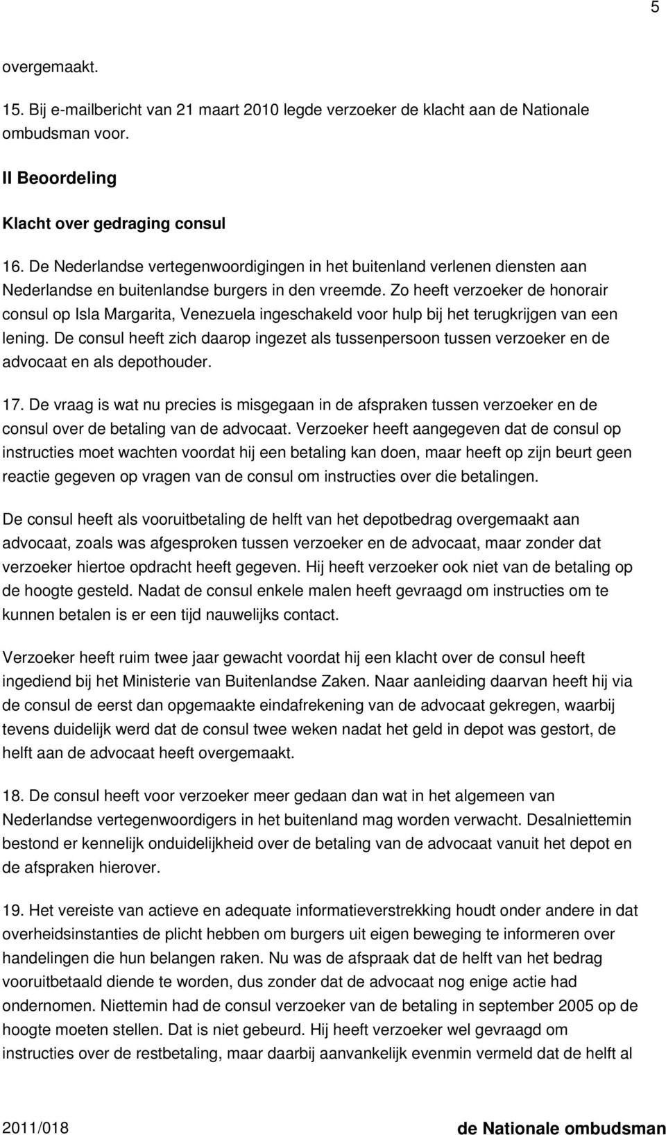 Zo heeft verzoeker de honorair consul op Isla Margarita, Venezuela ingeschakeld voor hulp bij het terugkrijgen van een lening.