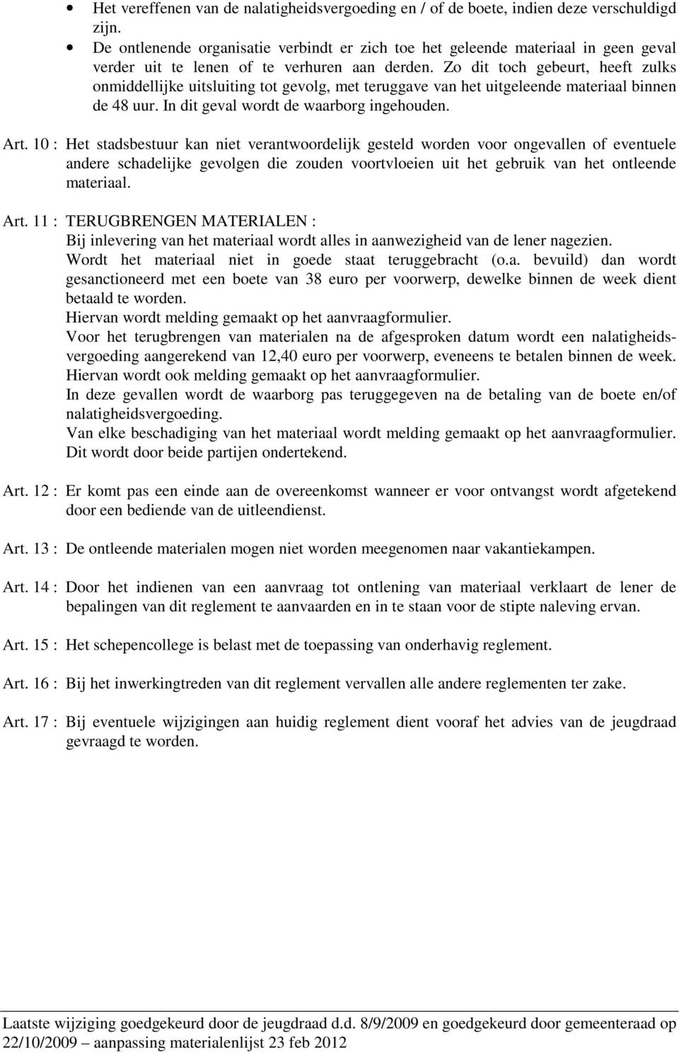 Zo dit toch gebeurt, heeft zulks onmiddellijke uitsluiting tot gevolg, met teruggave van het uitgeleende materiaal binnen de 48 uur. In dit geval wordt de waarborg ingehouden. Art.