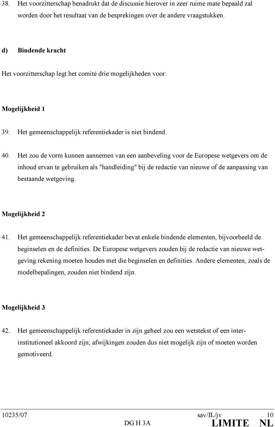 Het zou de vorm kunnen aannemen van een aanbeveling voor de Europese wetgevers om de inhoud ervan te gebruiken als "handleiding" bij de redactie van nieuwe of de aanpassing van bestaande wetgeving.