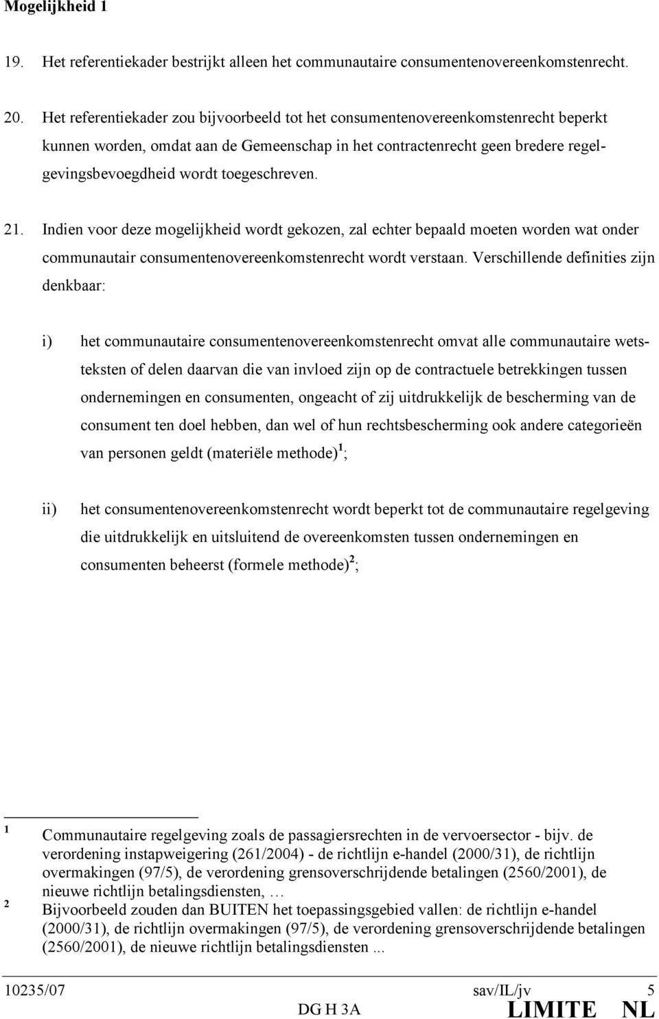 toegeschreven. 2. Indien voor deze mogelijkheid wordt gekozen, zal echter bepaald moeten worden wat onder communautair consumentenovereenkomstenrecht wordt verstaan.