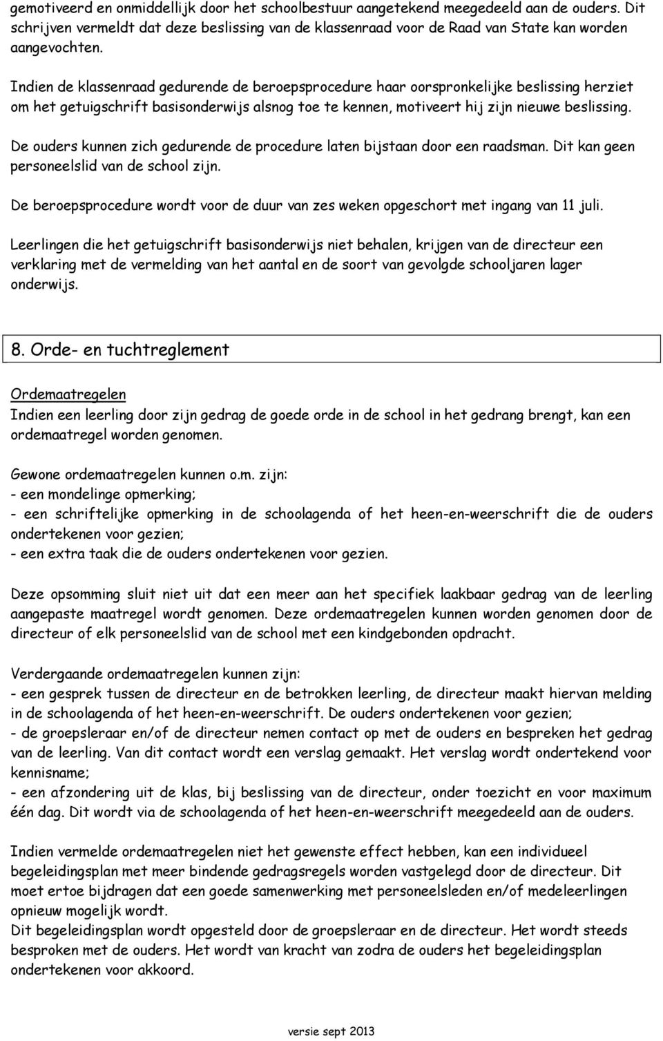 De ouders kunnen zich gedurende de procedure laten bijstaan door een raadsman. Dit kan geen personeelslid van de school zijn.