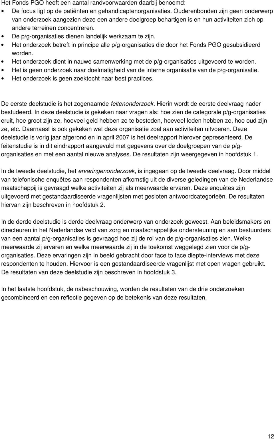 De p/g-organisaties dienen landelijk werkzaam te zijn. Het onderzoek betreft in principe alle p/g-organisaties die door het Fonds PGO gesubsidieerd worden.