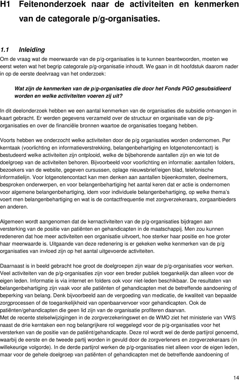 We gaan in dit hoofdstuk daarom nader in op de eerste deelvraag van het onderzoek: Wat zijn de kenmerken van de p/g-organisaties die door het Fonds PGO gesubsidieerd worden en welke activiteiten