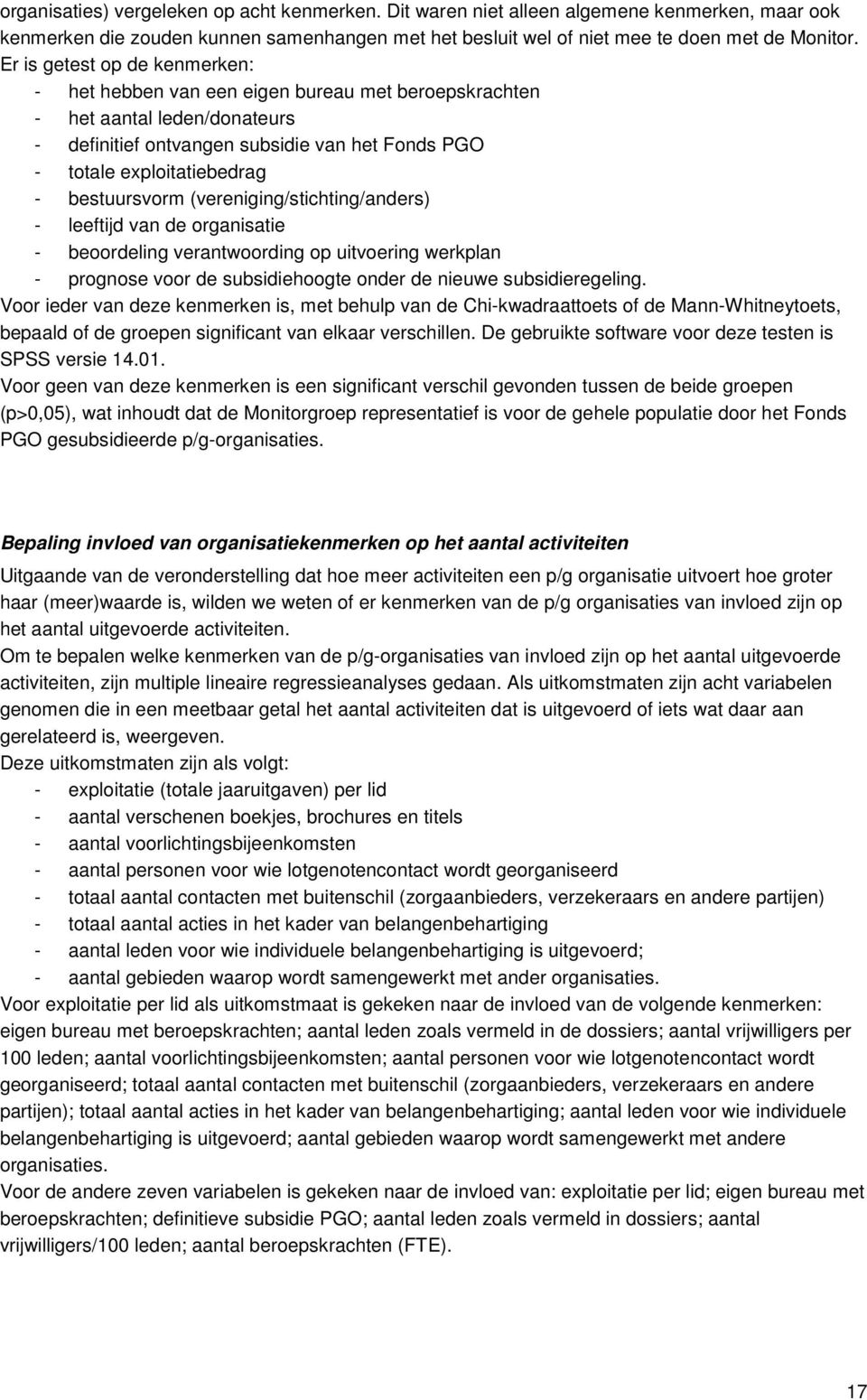 bestuursvorm (vereniging/stichting/anders) - leeftijd van de organisatie - beoordeling verantwoording op uitvoering werkplan - prognose voor de subsidiehoogte onder de nieuwe subsidieregeling.