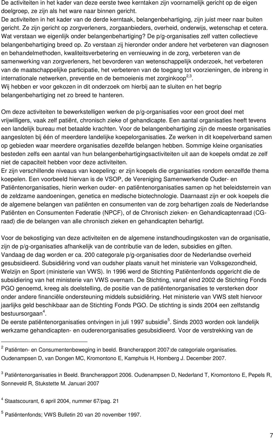 Ze zijn gericht op zorgverleners, zorgaanbieders, overheid, onderwijs, wetenschap et cetera. Wat verstaan we eigenlijk onder belangenbehartiging?