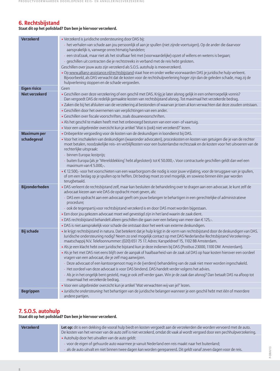 contracten die je rechtstreeks in verband met de reis hebt gesloten. Geschillen over jouw auto zijn verzekerd als S.O.S. autohulp is meeverzekerd. Op www.allianz-assistance.