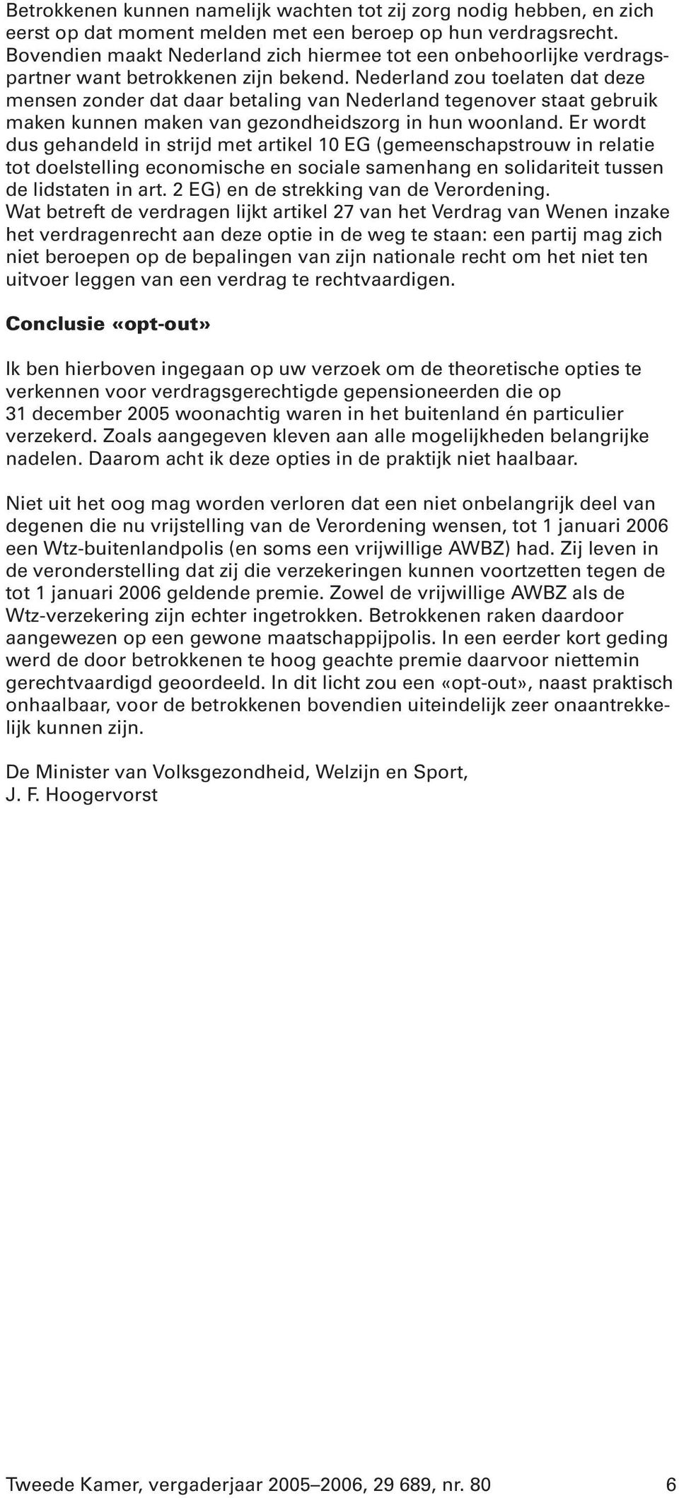 Nederland zou toelaten dat deze mensen zonder dat daar betaling van Nederland tegenover staat gebruik maken kunnen maken van gezondheidszorg in hun woonland.