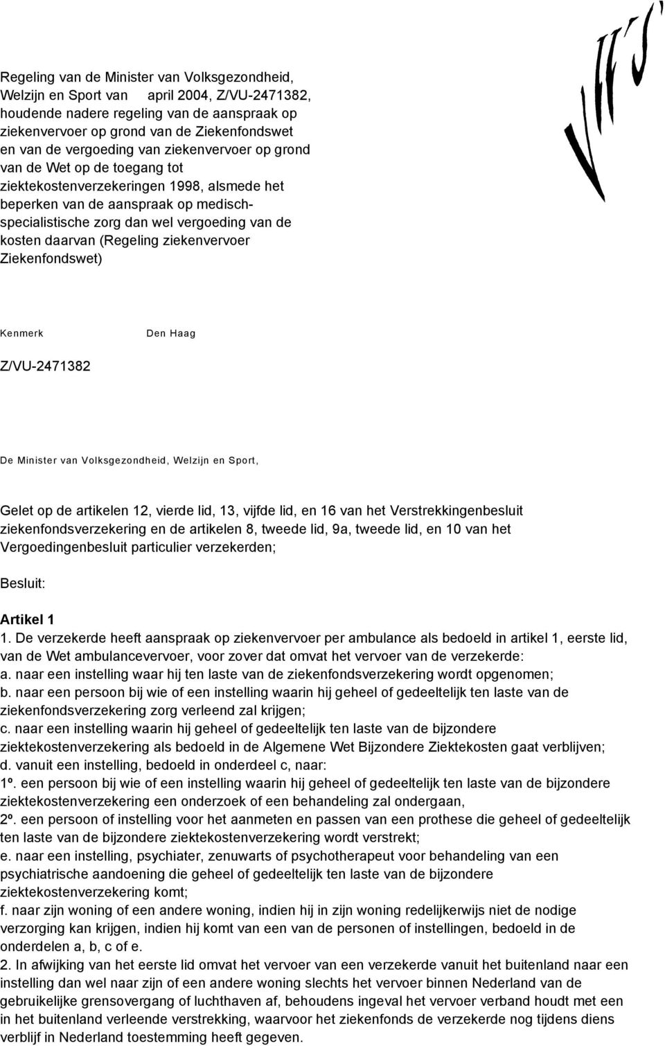 (Regeling ziekenvervoer Ziekenfondswet) Den Haag De Minister van Volksgezondheid, Welzijn en Sport, Gelet op de artikelen 12, vierde lid, 13, vijfde lid, en 16 van het Verstrekkingenbesluit