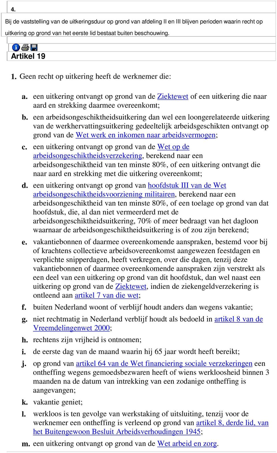 een arbeidsongeschiktheidsuitkering dan wel een loongerelateerde uitkering van de werkhervattingsuitkering gedeeltelijk arbeidsgeschikten ontvangt op grond van de Wet werk en inkomen naar