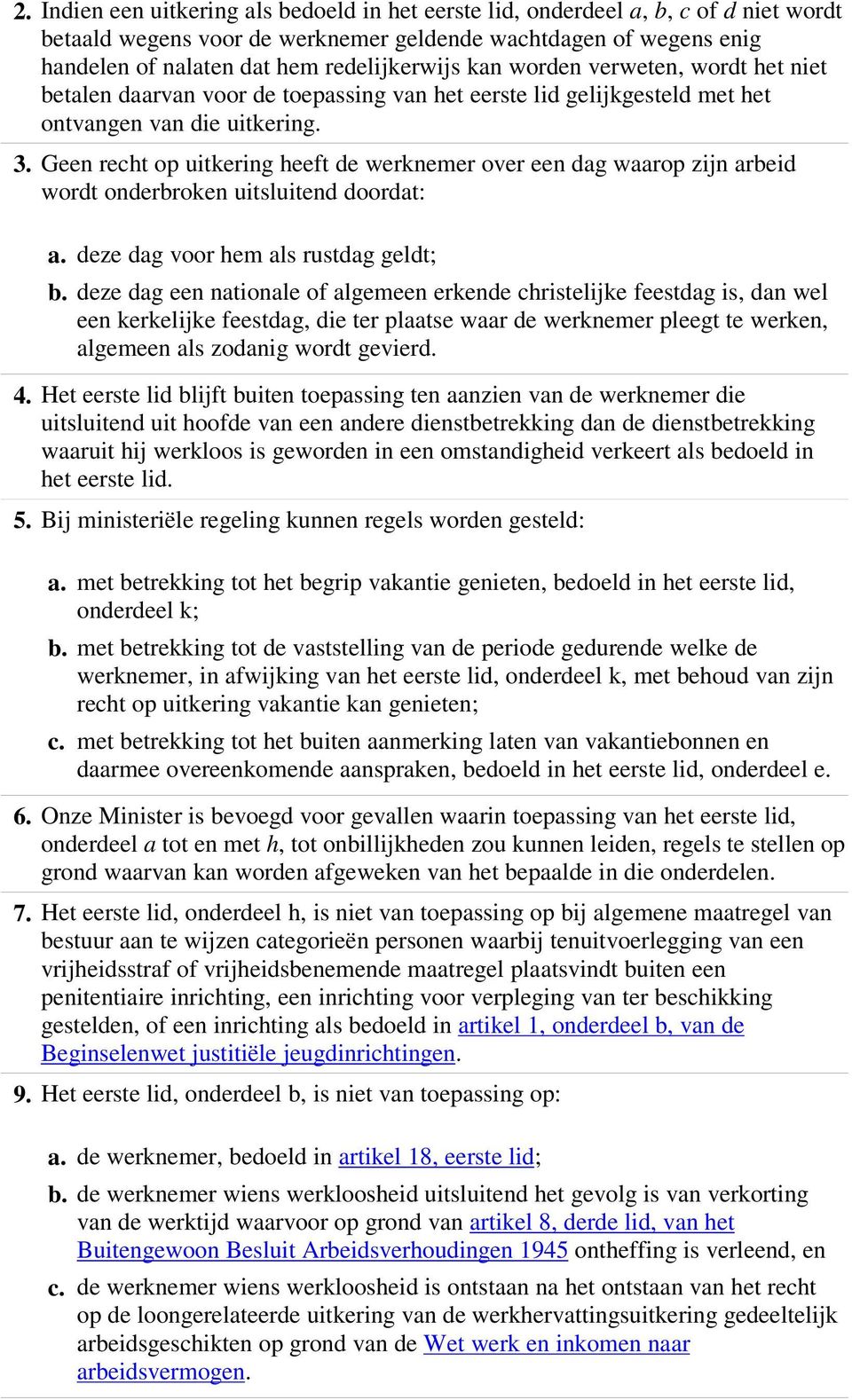 Geen recht op uitkering heeft de werknemer over een dag waarop zijn arbeid wordt onderbroken uitsluitend doordat: a. deze dag voor hem als rustdag geldt; b.