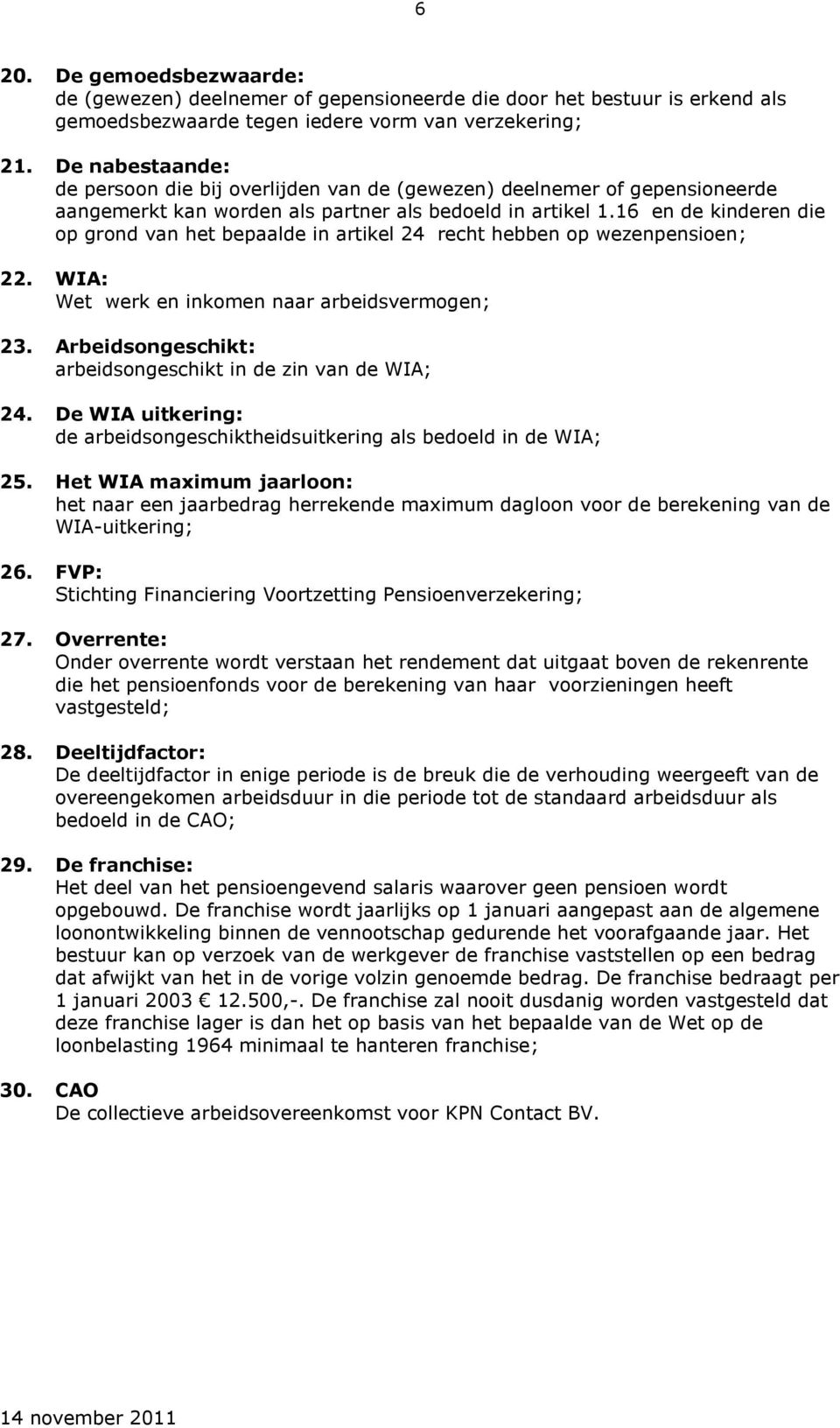 16 en de kinderen die op grond van het bepaalde in artikel 24 recht hebben op wezenpensioen; 22. WIA: Wet werk en inkomen naar arbeidsvermogen; 23.