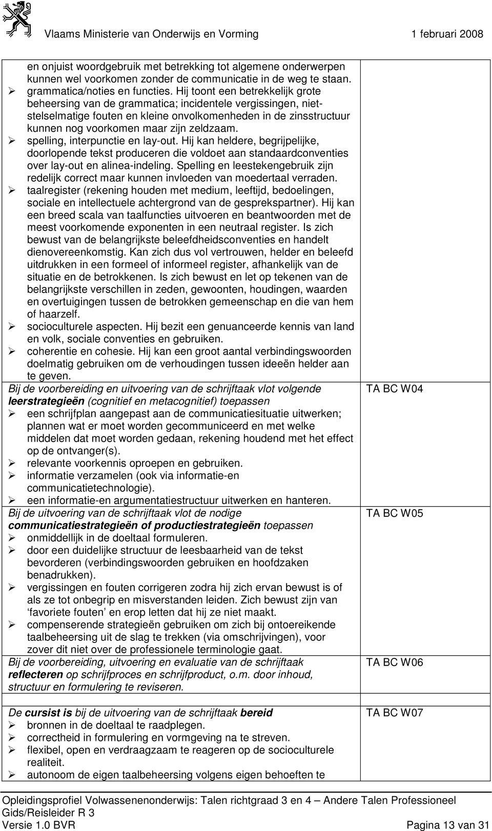 spelling, interpunctie en lay-out. Hij kan heldere, begrijpelijke, doorlopende tekst produceren die voldoet aan standaardconventies over lay-out en alinea-indeling.