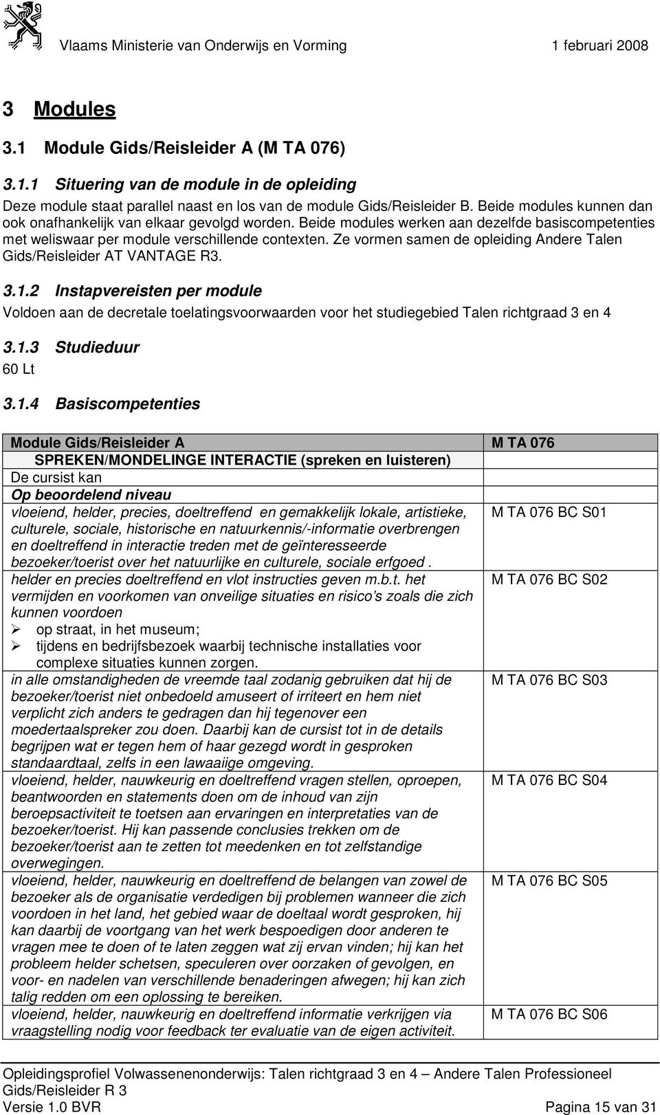 Ze vormen samen de opleiding Andere Talen Gids/Reisleider AT VANTAGE R3. 3.1.