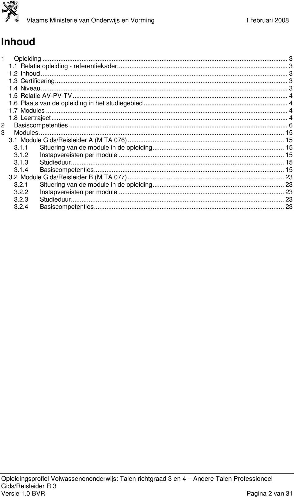 .. 15 3.1.2 Instapvereisten per module... 15 3.1.3 Studieduur... 15 3.1.4 Basiscompetenties... 15 3.2 Module Gids/Reisleider B (M TA 077)... 23 3.2.1 Situering van de module in de opleiding.