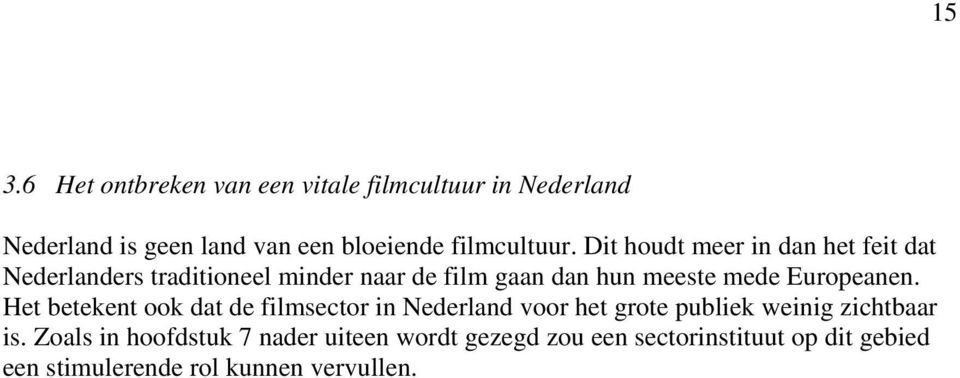 Dit houdt meer in dan het feit dat Nederlanders traditioneel minder naar de film gaan dan hun meeste mede