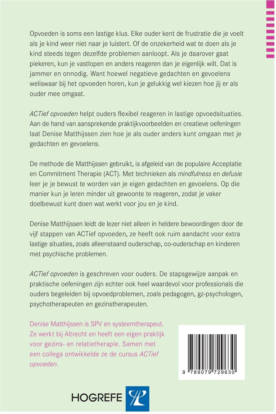 Denise Matthijssen leidt de lezer niet alleen in heldere bewoordingen door de vijf stappen van ACTief opvoeden, ze heeft ook ruim aandacht voor extra lastige situaties, zoals alleenstaand ouderschap,