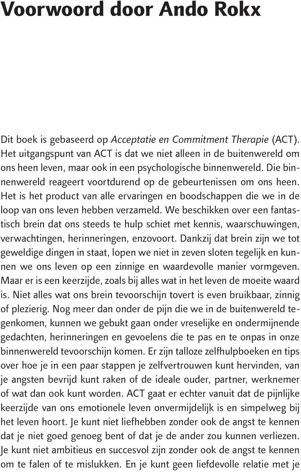 Die binnenwereld reageert voortdurend op de gebeurtenissen om ons heen. Het is het product van alle ervaringen en boodschappen die we in de loop van ons leven hebben verzameld.