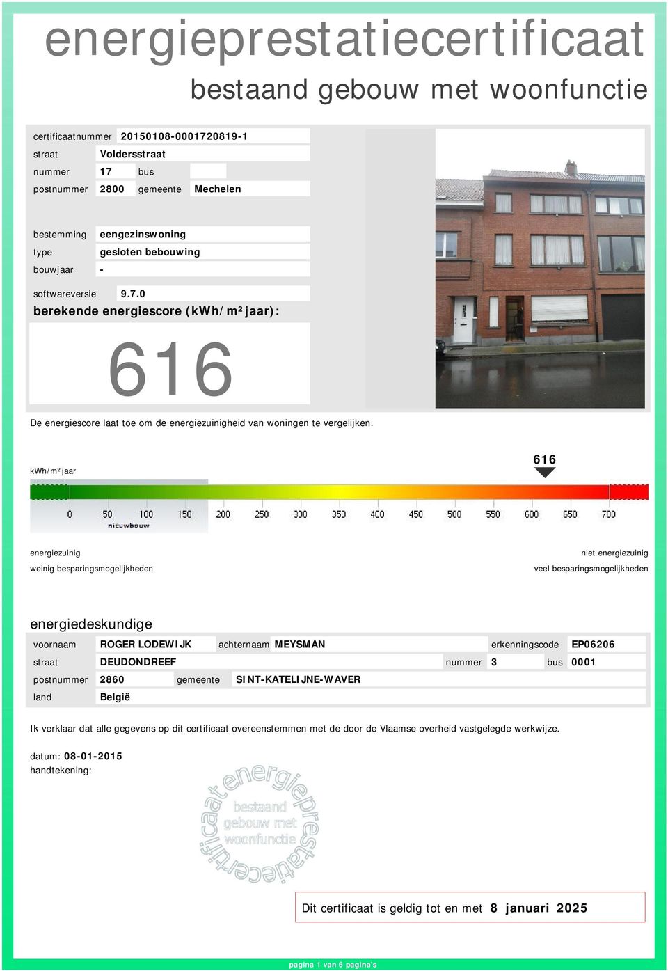 0 berekende energiescore (kwh/m²jaar): 616 De energiescore laat toe om de energiezuinigheid van woningen te vergelijken.